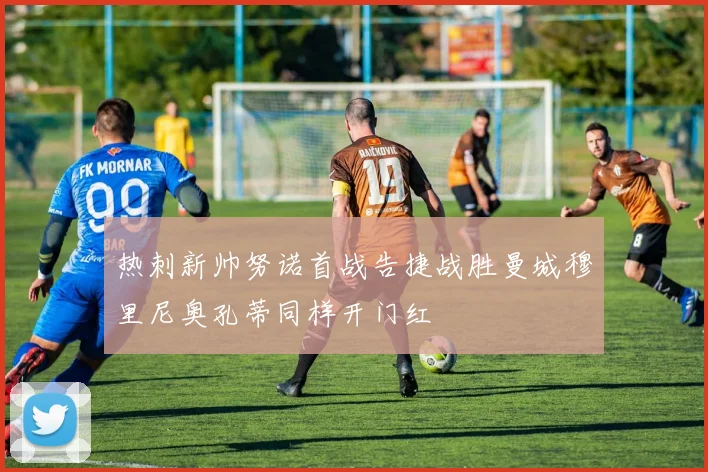 热刺新帅努诺首战告捷战胜曼城穆里尼奥孔蒂同样开门红